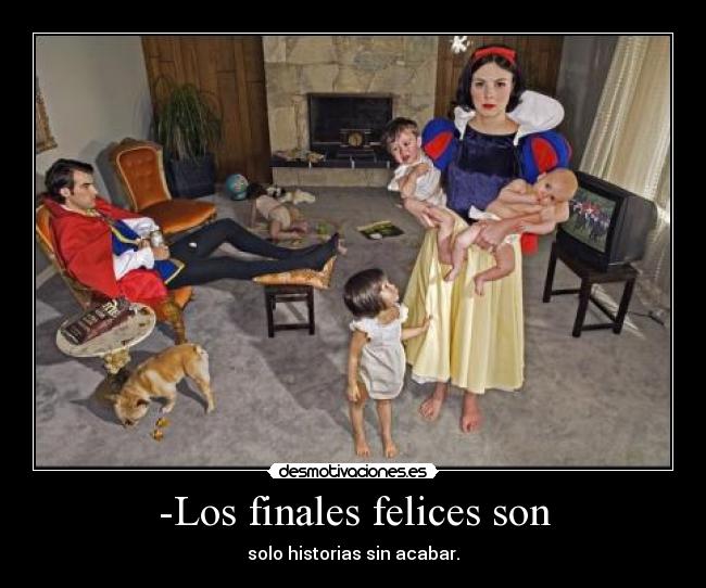 -Los finales felices son - solo historias sin acabar.
