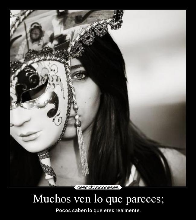 Muchos ven lo que pareces; -