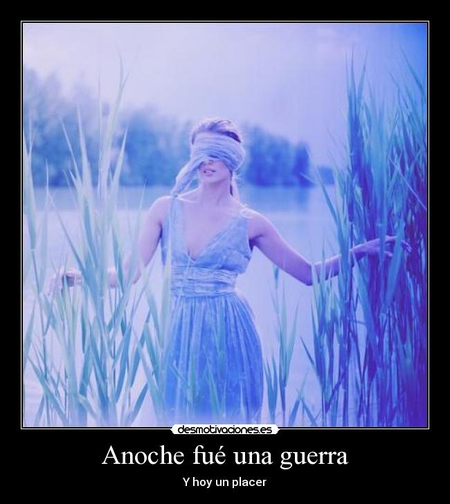 Anoche fué una guerra - Y hoy un placer