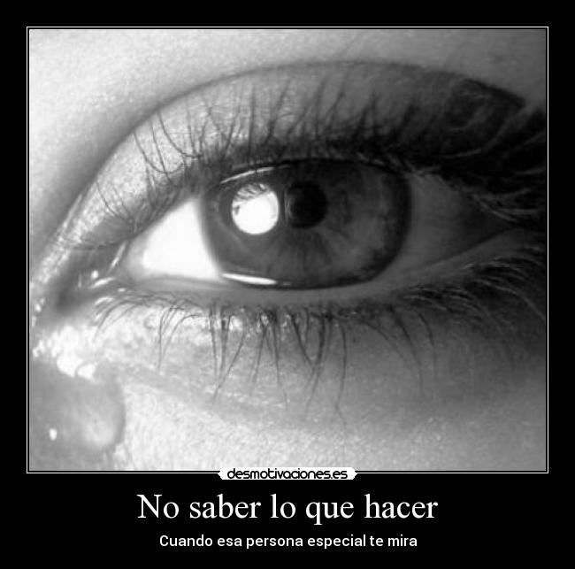 No saber lo que hacer - Cuando esa persona especial te mira