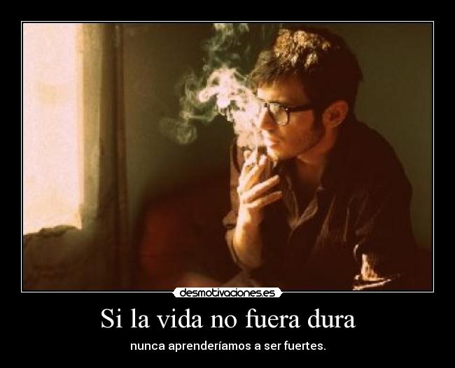 Si la vida no fuera dura -