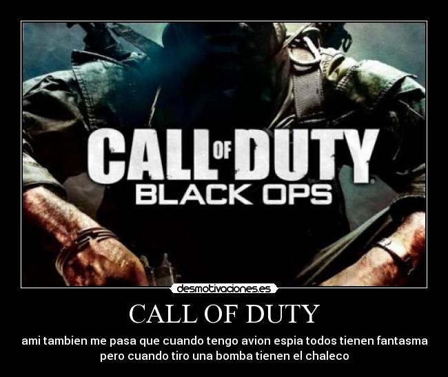 CALL OF DUTY - ami tambien me pasa que cuando tengo avion espia todos tienen fantasma
pero cuando tiro una bomba tienen el chaleco