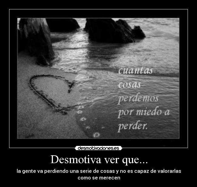 Desmotiva ver que... - la gente va perdiendo una serie de cosas y no es capaz de valorarlas como se merecen