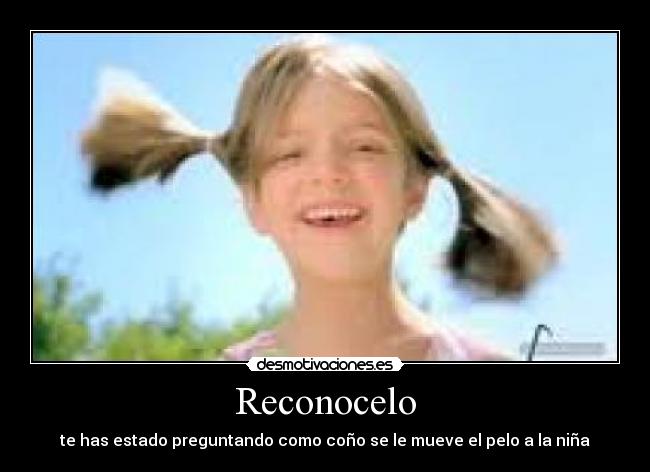 Reconocelo - te has estado preguntando como coño se le mueve el pelo a la niña