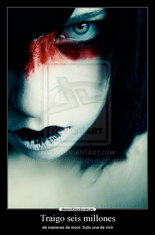 Traigo seis millones - de maneras de morir. Solo una de vivir