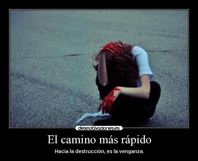 El camino más rápido - Hacia la destrucción, es la venganza.