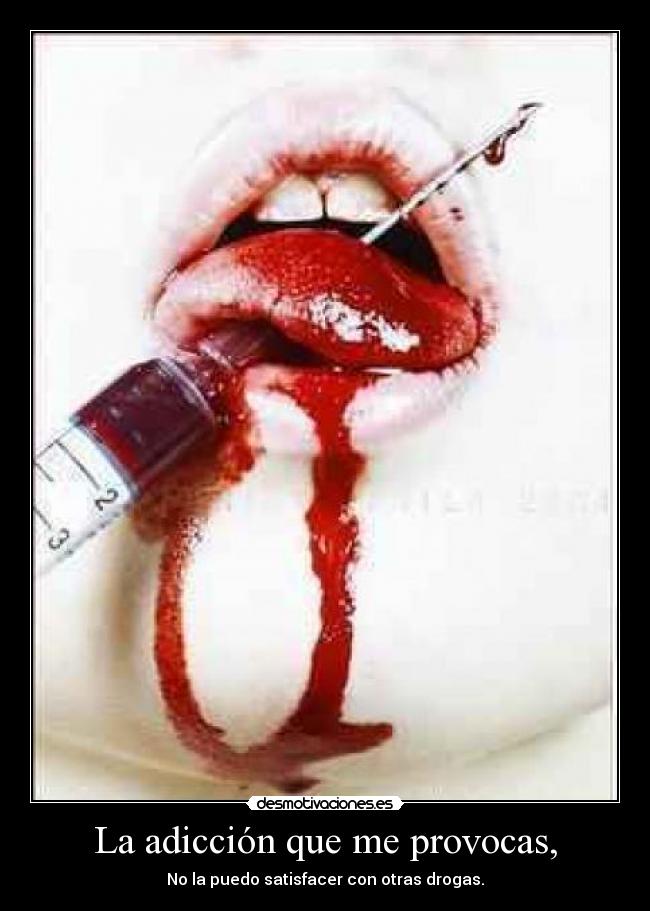 La adicción que me provocas, - No la puedo satisfacer con otras drogas.