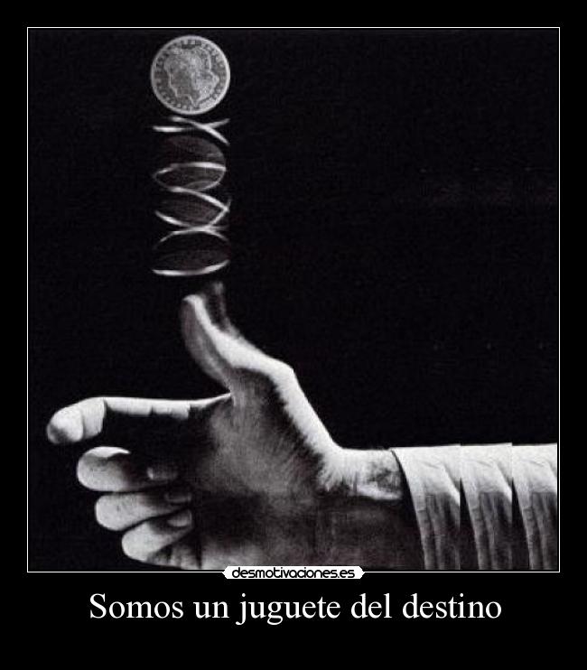 Somos un juguete del destino -