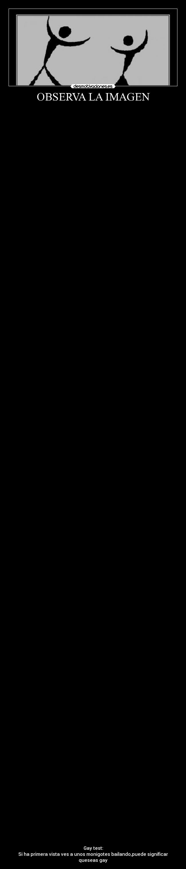 OBSERVA LA IMAGEN - 


























































































































Gay test:
Si ha primera vista ves a unos monigotes bailando,puede significar queseas gay