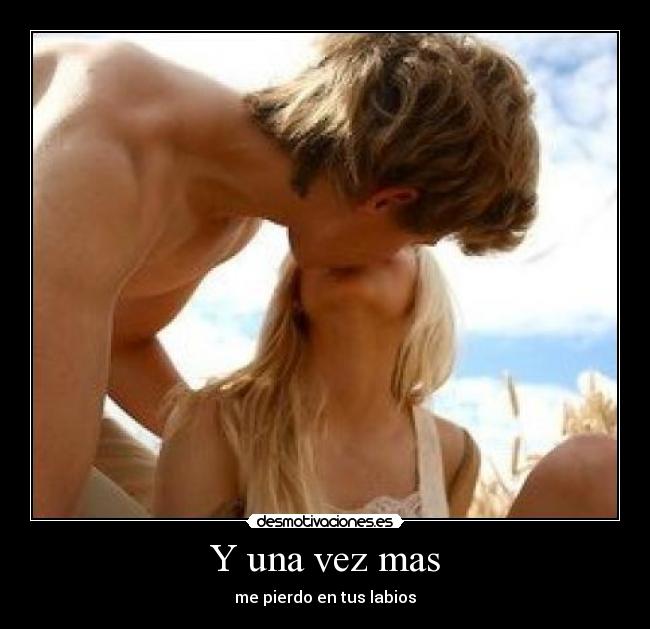 Y una vez mas - me pierdo en tus labios