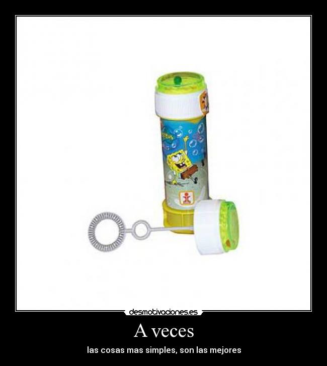 A veces - las cosas mas simples, son las mejores