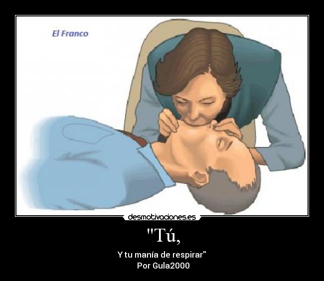 Tú, - Y tu manía de respirar
Por Gula2000