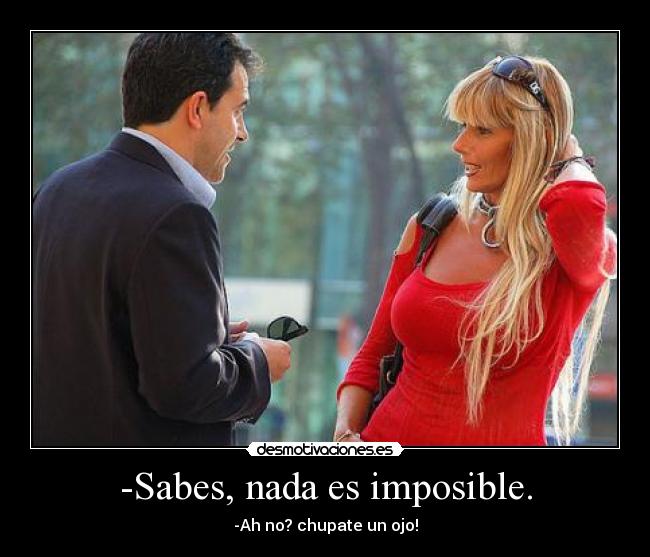 -Sabes, nada es imposible. - 
