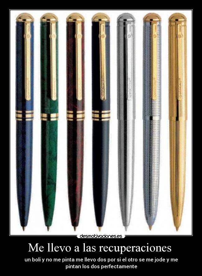 Me llevo a las recuperaciones - un boli y no me pinta me llevo dos por si el otro se me jode y me
pintan los dos perfectamente