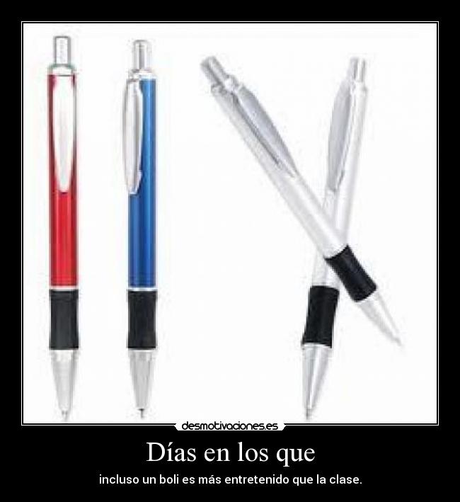 Días en los que - incluso un boli es más entretenido que la clase.