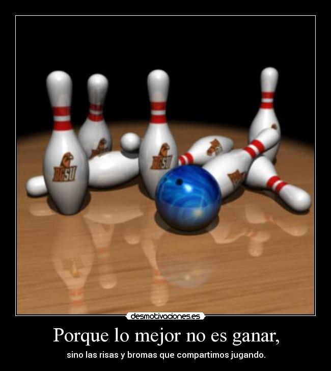 Porque lo mejor no es ganar, - sino las risas y bromas que compartimos jugando.