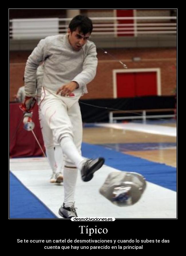 Típico - Se te ocurre un cartel de desmotivaciones y cuando lo subes te das
cuenta que hay uno parecido en la principal