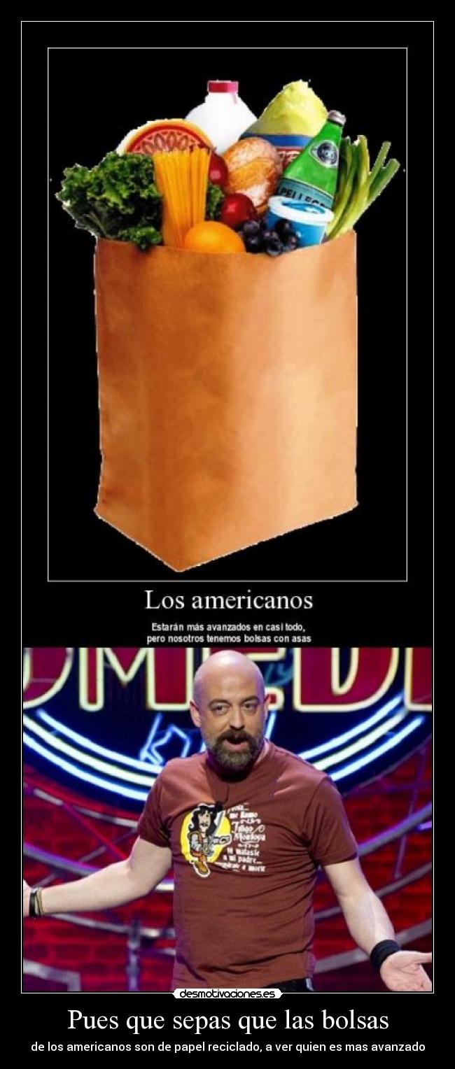 Pues que sepas que las bolsas - de los americanos son de papel reciclado, a ver quien es mas avanzado