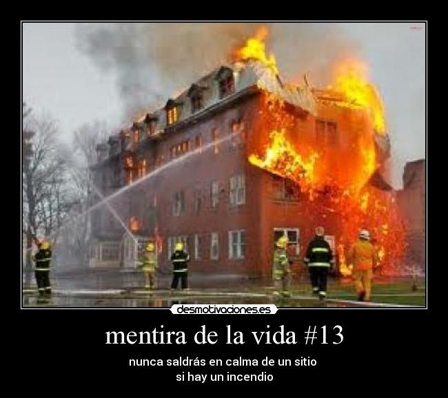 mentira de la vida #13 - nunca saldrás en calma de un sitio
si hay un incendio