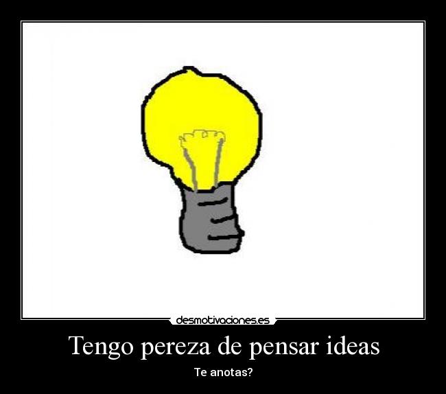 Tengo pereza de pensar ideas -