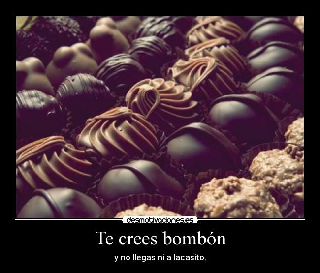 Te crees bombón -