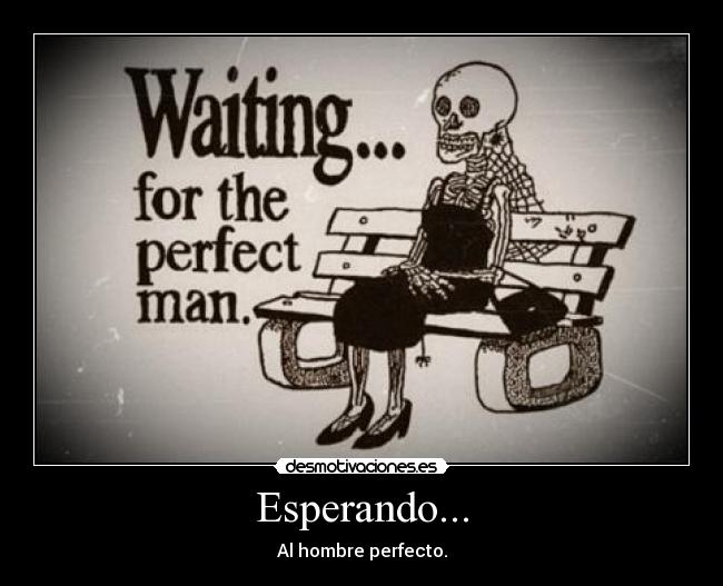 Esperando... - Al hombre perfecto.