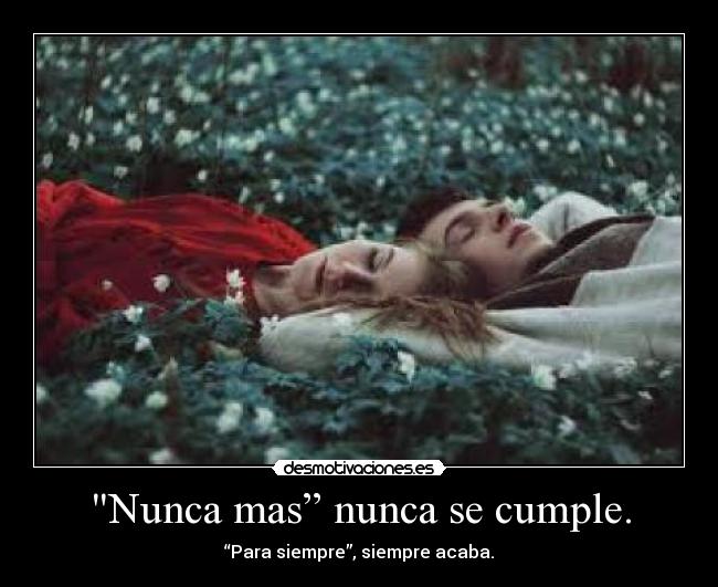 Nunca mas” nunca se cumple. - “Para siempre”, siempre acaba.