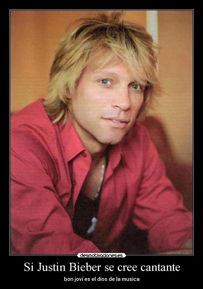 Si Justin Bieber se cree cantante - bon jovi es el dios de la musica