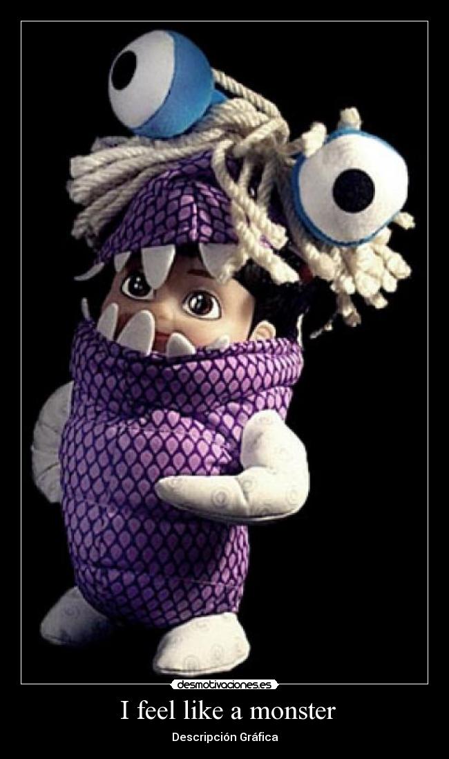 I feel like a monster -