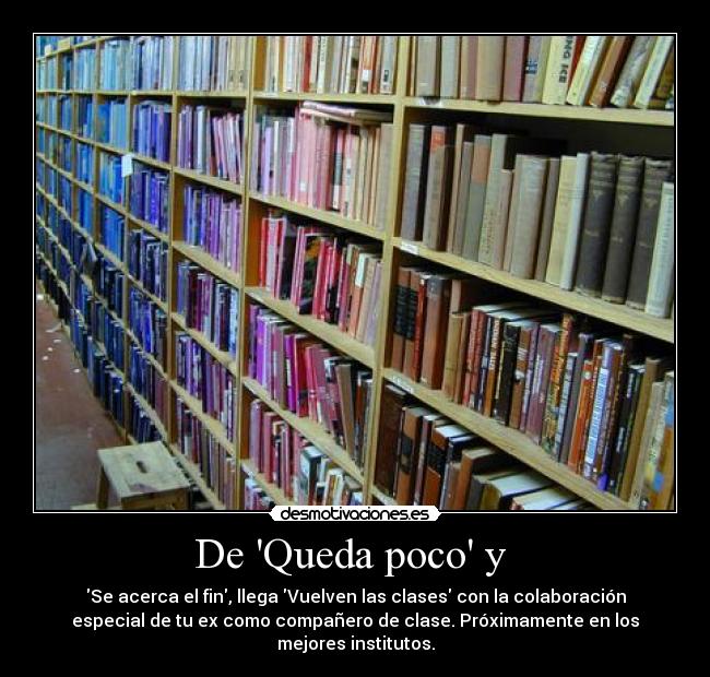De Queda poco y  - Se acerca el fin, llega Vuelven las clases con la colaboración
especial de tu ex como compañero de clase. Próximamente en los
mejores institutos.