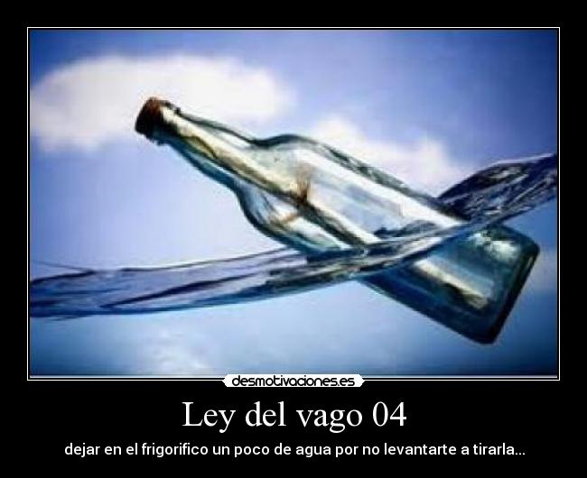 Ley del vago 04 - dejar en el frigorifico un poco de agua por no levantarte a tirarla...