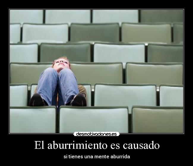 El aburrimiento es causado - si tienes una mente aburrida