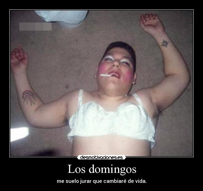 Los domingos - me suelo jurar que cambiaré de vida.