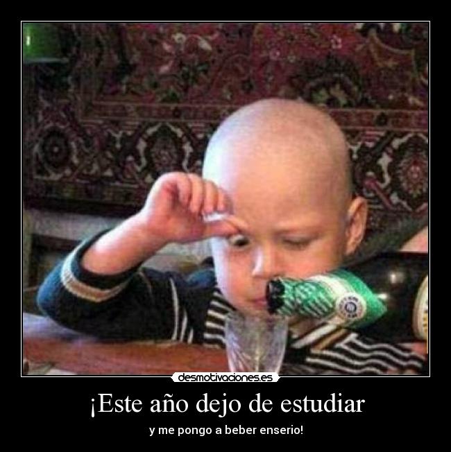¡Este año dejo de estudiar - y me pongo a beber enserio!