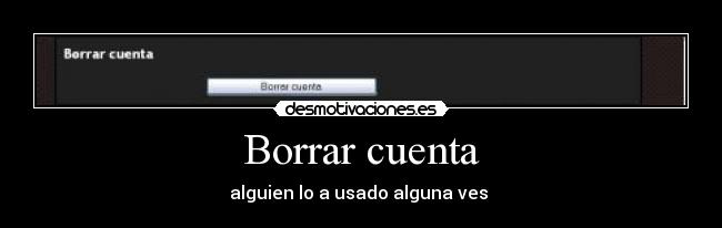 Borrar cuenta - alguien lo a usado alguna ves 