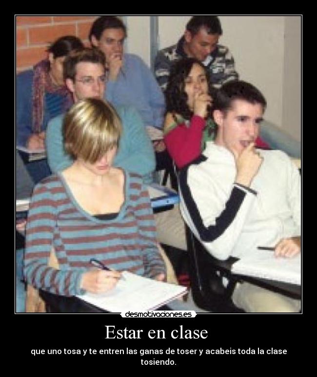 Estar en clase  - que uno tosa y te entren las ganas de toser y acabeis toda la clase tosiendo.
