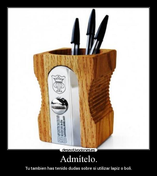 Admítelo. - Tu tambien has tenido dudas sobre si utilizar lapiz o boli.