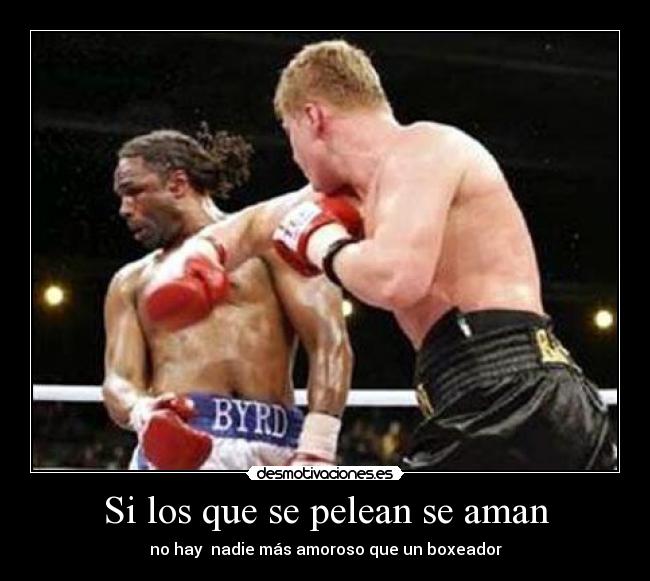 Si los que se pelean se aman - no hay  nadie más amoroso que un boxeador