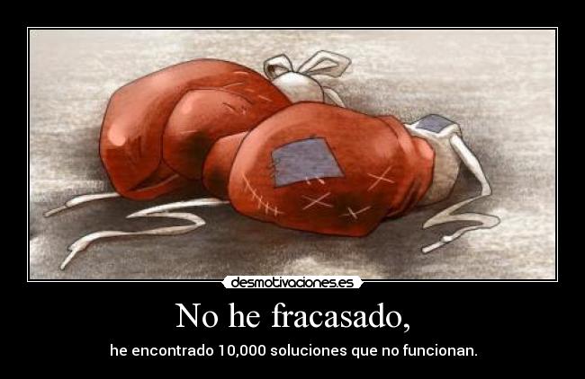 No he fracasado, - he encontrado 10,000 soluciones que no funcionan.