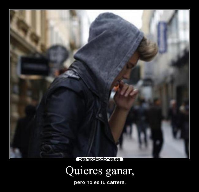 Quieres ganar, - pero no es tu carrera.