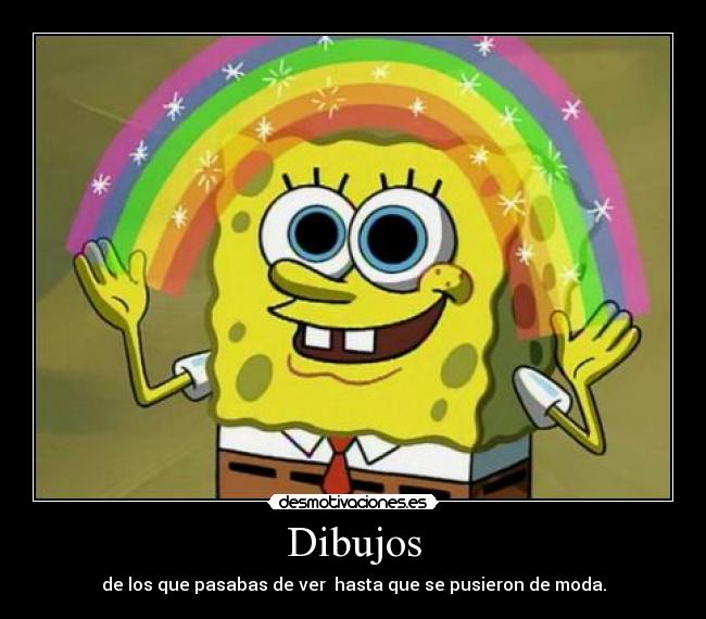 carteles dibujos pasar ver bob esponja sponge bob poner moda los veia antes jaja infantil arco iris desmotivaciones