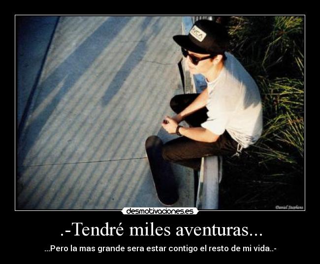 .-Tendré miles aventuras... -