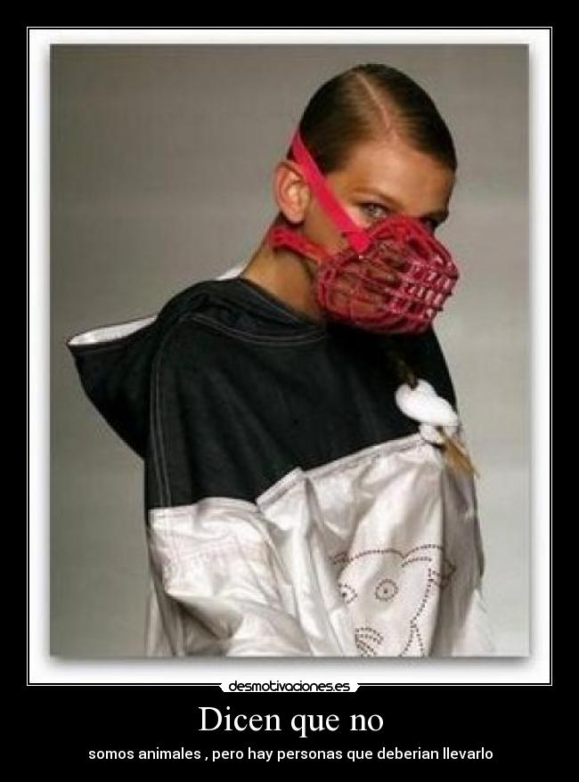 Dicen que no - somos animales , pero hay personas que deberian llevarlo