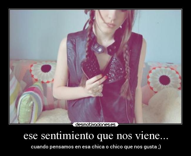 ese sentimiento que nos viene... - cuando pensamos en esa chica o chico que nos gusta ;)