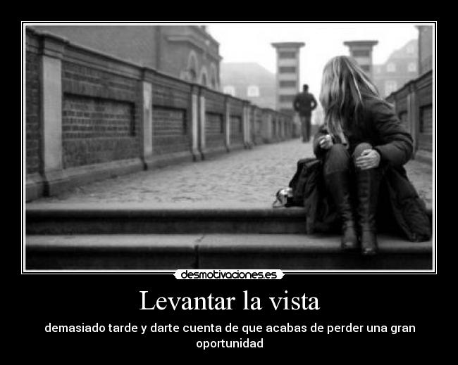 Levantar la vista - demasiado tarde y darte cuenta de que acabas de perder una gran oportunidad