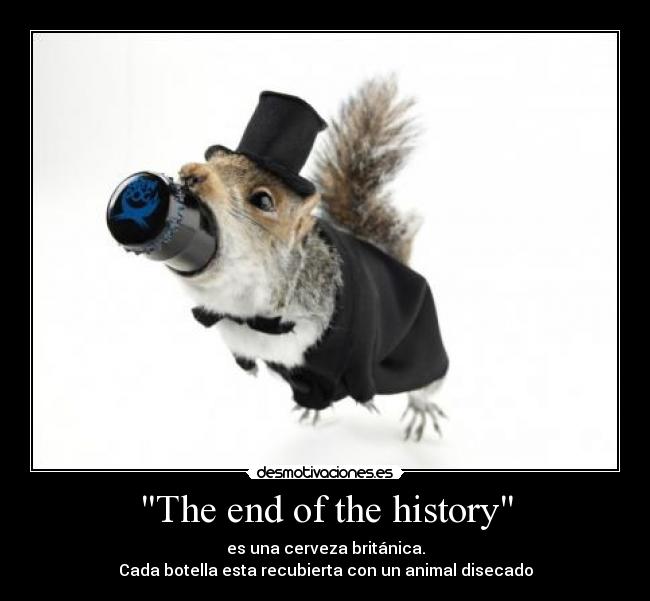 The end of the history - es una cerveza británica.
Cada botella esta recubierta con un animal disecado
