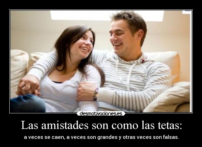 Las amistades son como las tetas: -