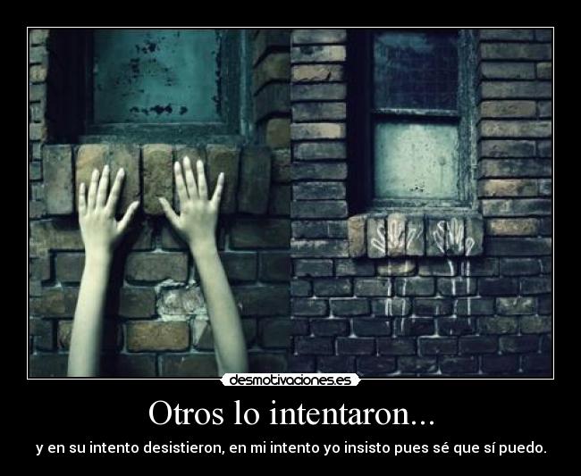 Otros lo intentaron... - y en su intento desistieron, en mi intento yo insisto pues sé que sí puedo.
