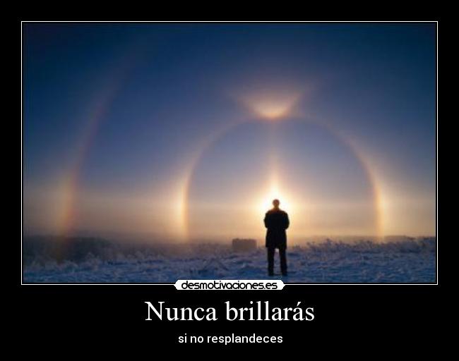 Nunca brillarás - si no resplandeces