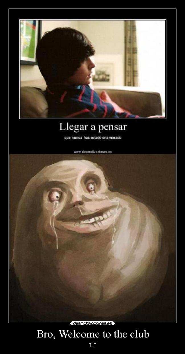 Bro, Welcome to the club - T_T